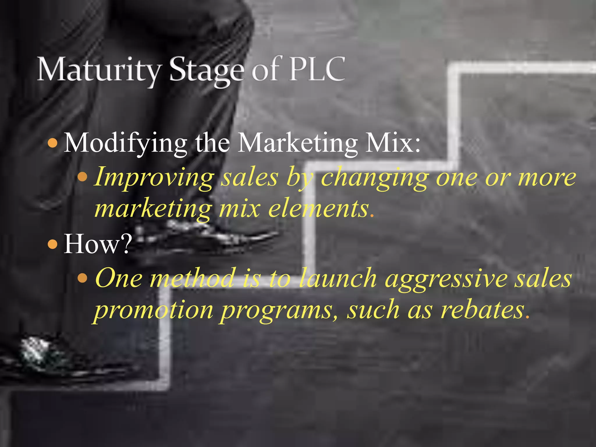  Modifying the Marketing Mix:
 Improving sales by changing one or more
marketing mix elements.
 How?
 One method is to launch aggressive sales
promotion programs, such as rebates.
 