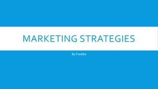 MARKETING STRATEGIES
By Freddie
 