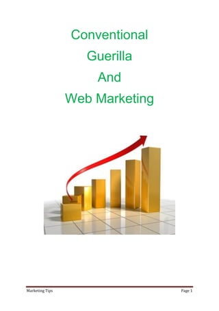 Conventional
                    Guerilla
                     And
                 Web Marketing




Marketing Tips                   Page 1
 