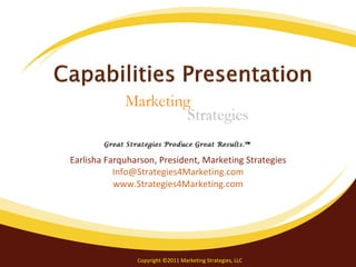 Earlisha Farquharson, President, Marketing Strategies [email_address] www.Strategies4Marketing.com Copyright ©2011 Marketing Strategies, LLC 