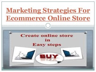 Marketing Strategies For
Ecommerce Online Store
 