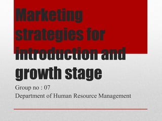 Marketing
strategies for
introduction and
growth stage
 