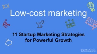 Low-cost marketing
11 Startup Marketing Strategies
for Powerful Growth
 