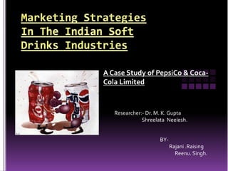 A Case Study of PepsiCo & Coca-
Cola Limited



   Researcher:- Dr. M. K. Gupta
              Shreelata Neelesh.


                     BY-
                           Rajani .Raising
                             Reenu. Singh.
 