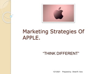 Marketing Strategies Of
APPLE.
“THINK DIFFERENT”
1/21/2021 Prepared by : Sheel R. Vora
 