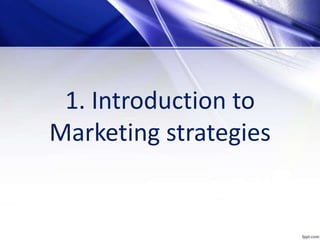 1. Introduction to
Marketing strategies
 