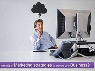 Thinking of Marketing strategies to promote your Business? 