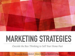 MARKETING STRATEGIES
Outside the Box Thinking to Sell Your Home Fast
Written by: Kristin Binford - Home Seller and Marketer at Heart
 