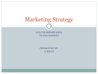 AND ITS IMPORTANCE  IN THE MARKET PRESENTED BY  A.KHAN Marketing Strategy 