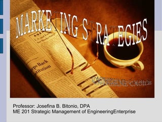 MARKETING STRATEGIES CATHERINE CAOILE Professor: Josefina B. Bitonio, DPA ME 201 Strategic Management of EngineeringEnterprise 