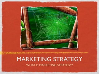 MARKETING STRATEGY
  WHAT IS MARKETING STRATEGY?
 
