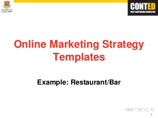 Online Marketing Strategy
Templates
Example: Restaurant/Bar

1

 
