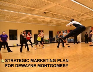 Strategic Marketing plan
for Dewayne Montgomery
 