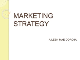 MARKETING
STRATEGY
AILEEN MAE DOROJA
 