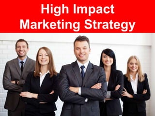 1
visit: www.studyMarketing.org
High Impact
Marketing Strategy
 
