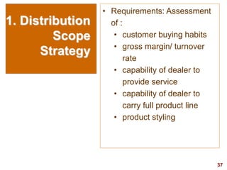 37
visit: www.studyMarketing.org
1. Distribution
Scope
Strategy
• Requirements: Assessment
of :
• customer buying habits
•...