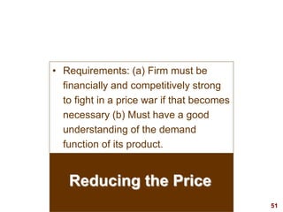51
visit: www.studyMarketing.org
Reducing the Price
• Requirements: (a) Firm must be
financially and competitively strong
...