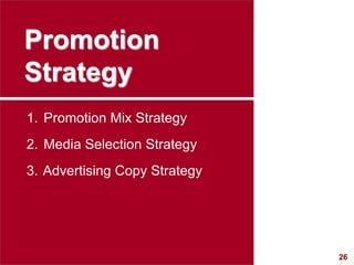 26
visit: www.studyMarketing.org
Promotion
Strategy
1. Promotion Mix Strategy
2. Media Selection Strategy
3. Advertising Copy Strategy
 
