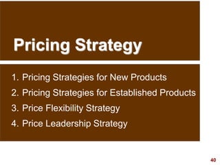 40
visit: www.studyMarketing.org
Pricing Strategy
1. Pricing Strategies for New Products
2. Pricing Strategies for Established Products
3. Price Flexibility Strategy
4. Price Leadership Strategy
 