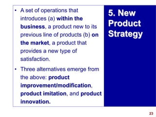 23
visit: www.studyMarketing.org
5. New
Product
Strategy
• A set of operations that
introduces (a) within the
business, a ...