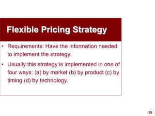 59
visit: www.studyMarketing.org
Flexible Pricing Strategy
• Requirements: Have the information needed
to implement the st...