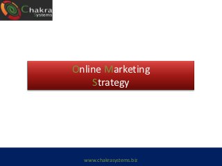 Online Marketing
    Strategy




  www.chakrasystems.biz
 