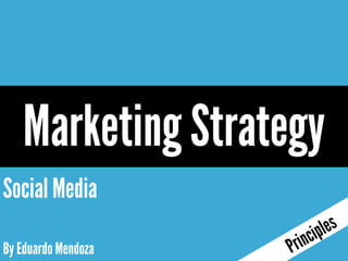 Marketing Strategy
Social Media

By Eduardo Mendoza
 