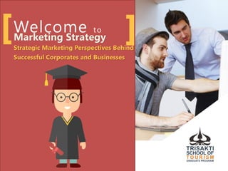 Welcome to
Marketing Strategy
Strategic Marketing Perspectives Behind
Successful Corporates and Businesses
 