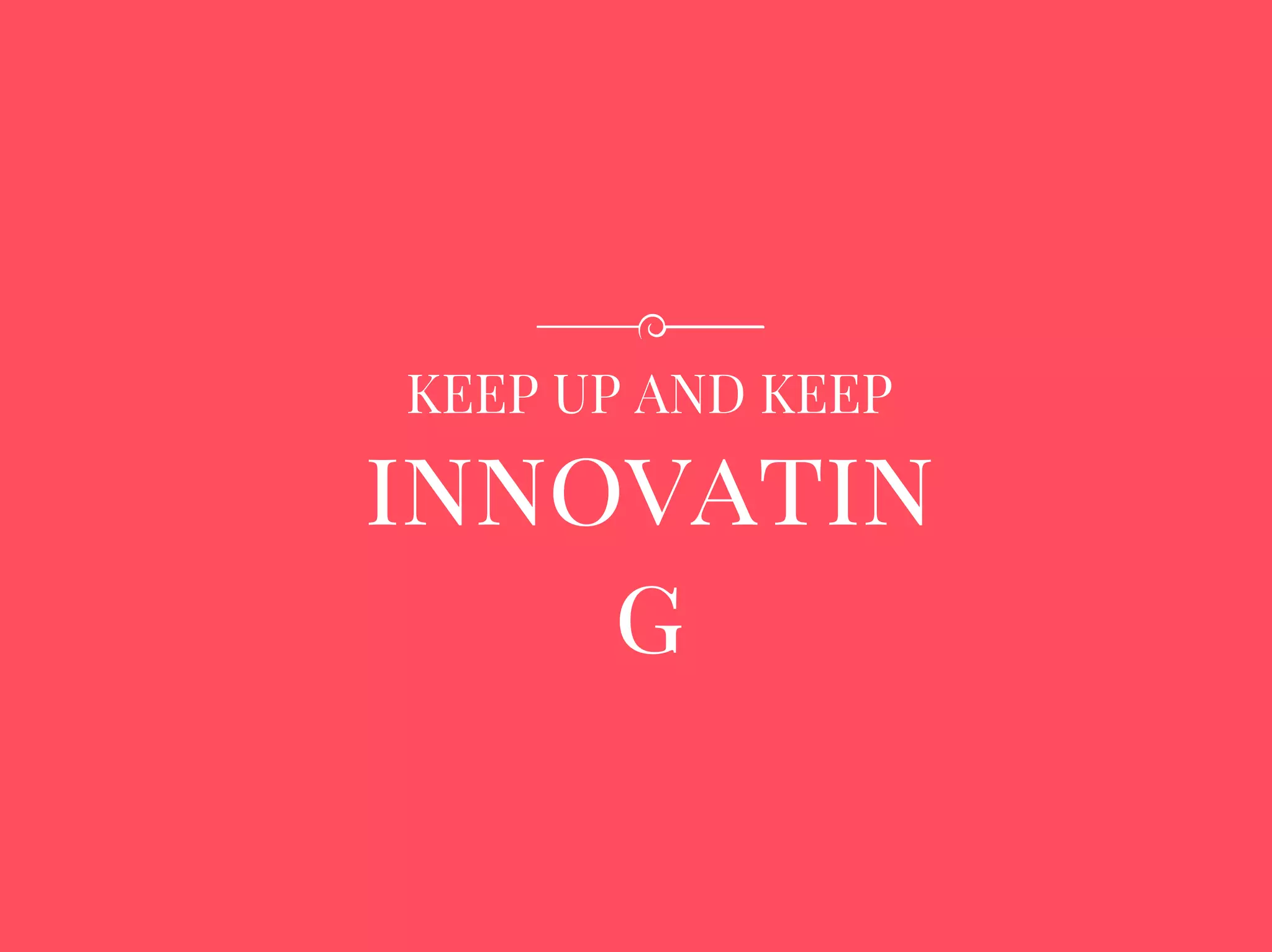 innovatin
g
KEEP UP AND KEEP