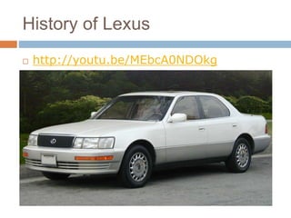 History of Lexus 
 http://youtu.be/MEbcA0NDOkg 
 