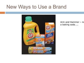 New Ways to Use a Brand 
Arm and Hammer – not a baking soda….. 
 