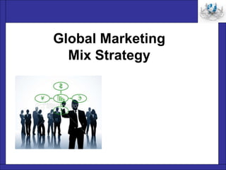 Global Marketing
Mix Strategy
 
