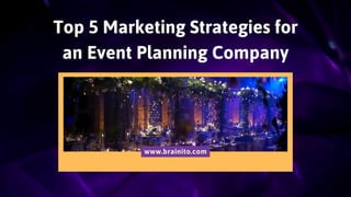 Top 5 Marketing Strategies for
an Event Planning Company
www.brainito.com
 