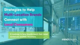 Strategies to Help
Multi-Location Brands
Connect with
Local Consumers
A roadmap to help brands reach their target
audiences anytime, anywhere.
 