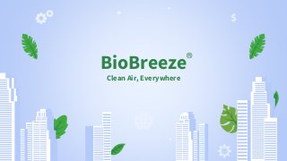 BioBreeze
Clean Air, Everywhere
®
 