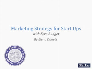 Marketing Strategy for Start Ups
         with Zero Budget
         By Elena Donets
 