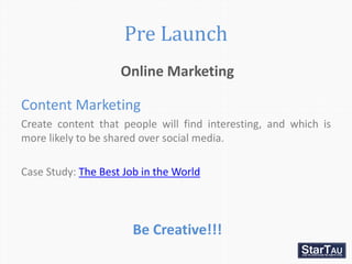 Pre Launch
                    Online Marketing

Content Marketing
Create content that people will find interesting, and w...