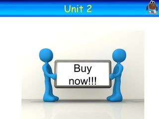 Welcome

Welcome
Unit 2

Buy
now!!!

 