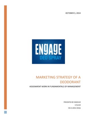 MARKETING STRATEGY OF A
DEODORANT
ASSIGNMENT WORK IN FUNDAMENTALS OF MANAGEMENT
PRESENTED BY: MADHUR
1712159
CSE A (2012-2016)
OCTOBER 5, 2014
 