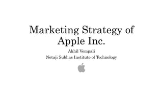 Marketing Strategy of
Apple Inc.
Akhil Vempali
Netaji Subhas Institute of Technology
 