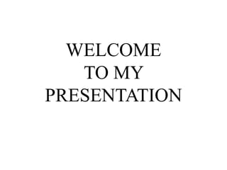 WELCOME
TO MY
PRESENTATION
 