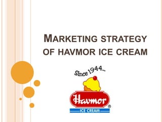 MARKETING STRATEGY
OF HAVMOR ICE CREAM
 