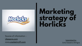 Marketing
strategy of
Horlicks
Source of information -
Ukessays.com
www.marketing91.com
Submitted by
Esha Kawatra Dhingra
 