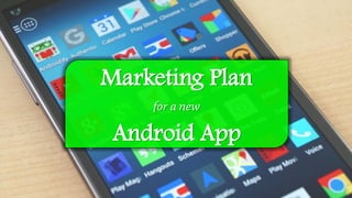 Marketing Plan
Android App
 
