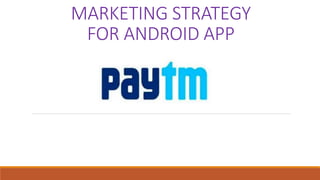 MARKETING STRATEGY
FOR ANDROID APP
 