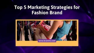 Top 5 Marketing Strategies for
Fashion Brand
www.brainito.com
 