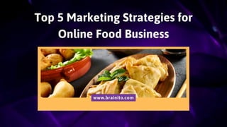 Top 5 Marketing Strategies for
Online Food Business
www.brainito.com
 