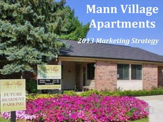 Mann Village
Apartments
2013 Marketing Strategy
 