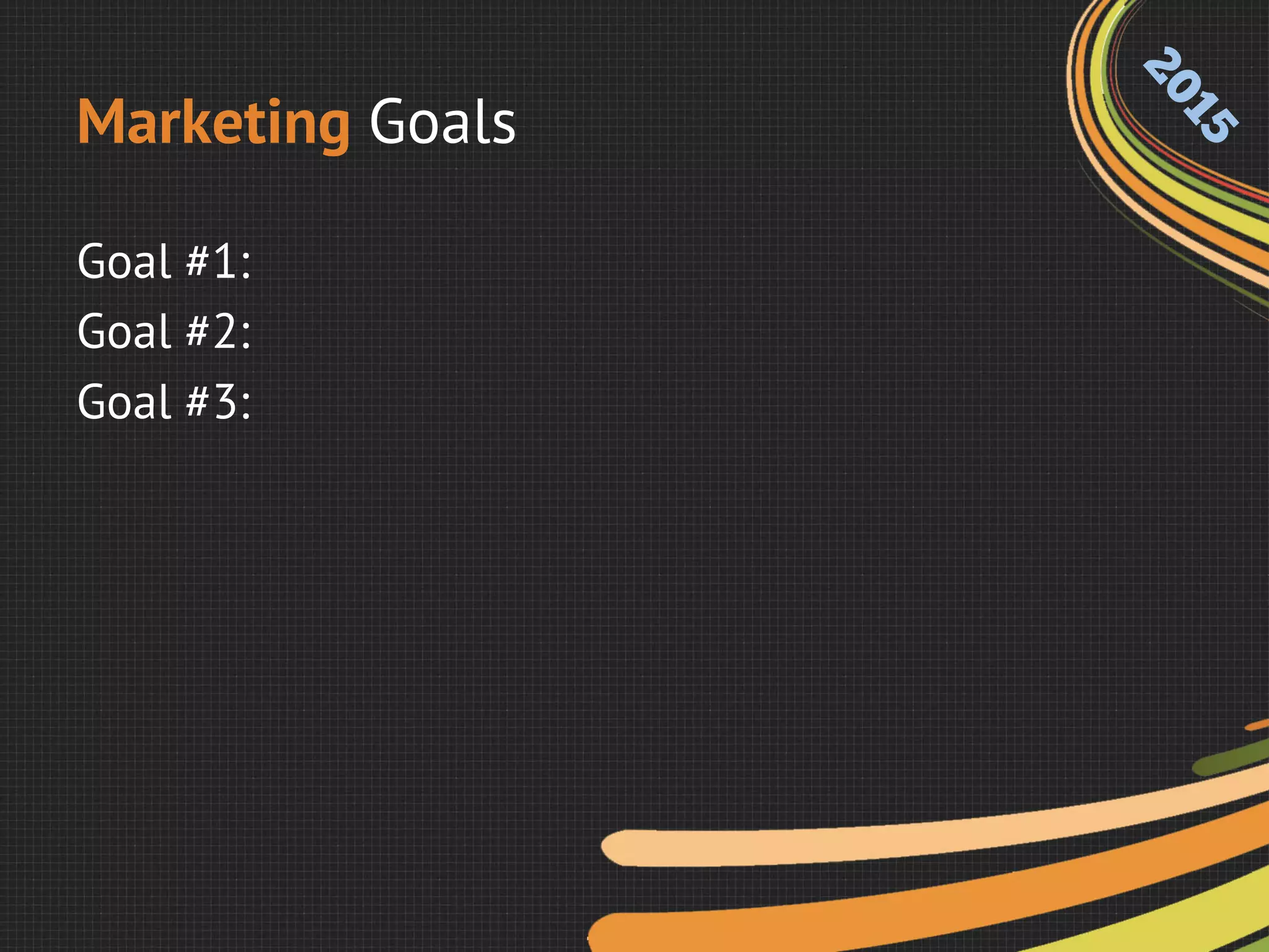 Marketing Goals
Goal #1:
Goal #2:
Goal #3:
 