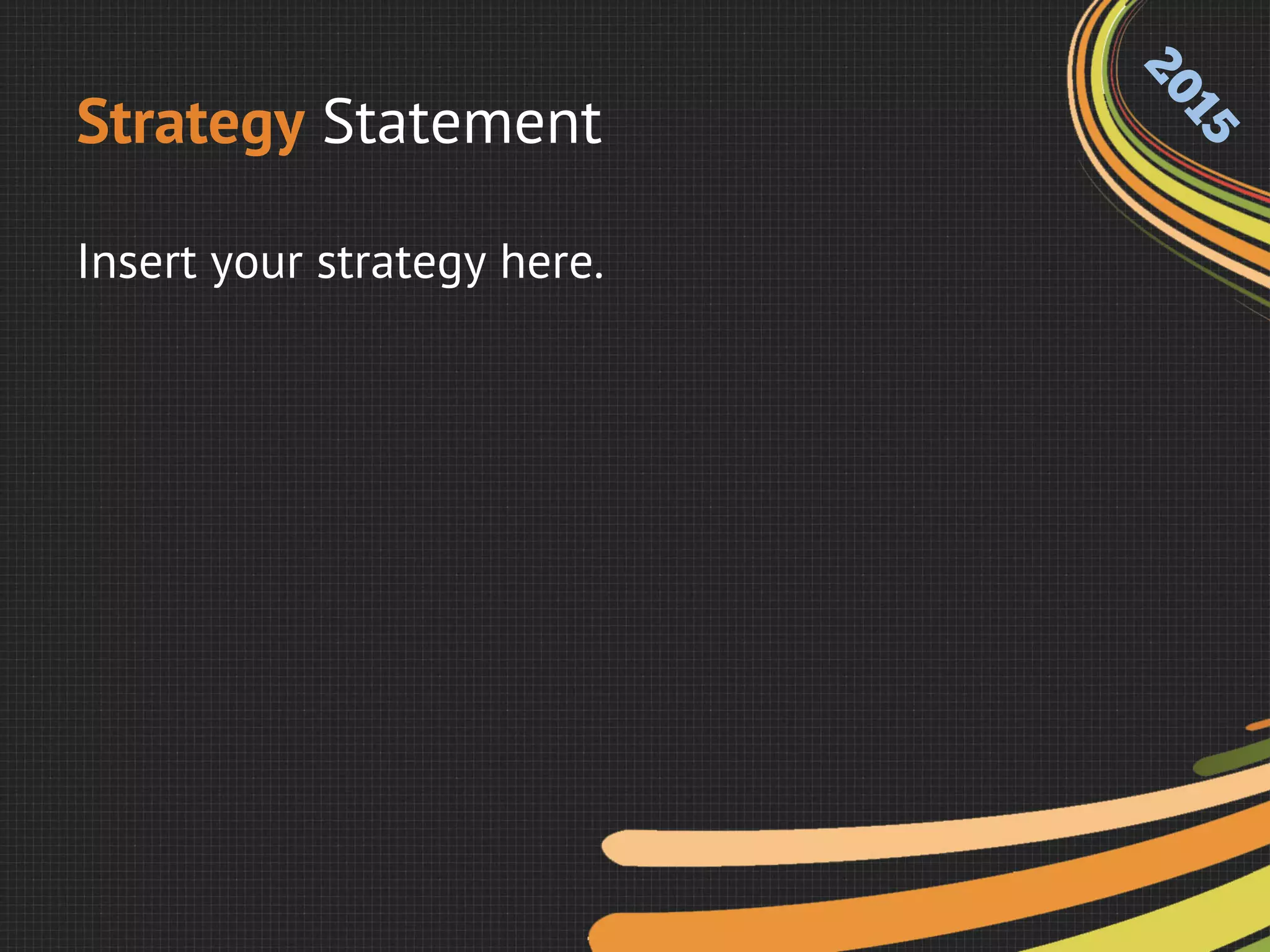 Strategy Statement
Insert your strategy here.
 